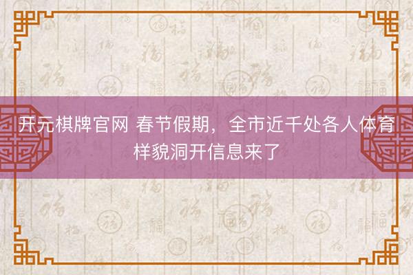 开元棋牌官网 春节假期，<a href=