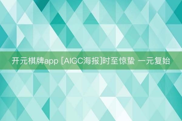 开元棋牌app [AIGC海报]时至惊蛰 一元复始