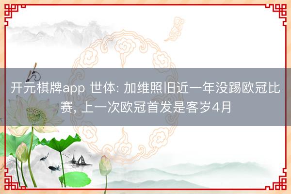 开元棋牌app 世体: 加维照旧近一年没踢欧冠比赛， 上一次欧冠首发是客岁4月