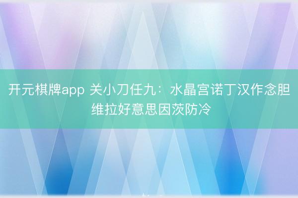 开元棋牌app 关小刀任九：水晶宫诺丁汉作念胆 维拉好意思因茨防冷