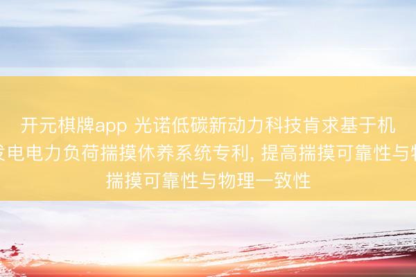 开元棋牌app 光诺低碳新动力科技肯求基于机器学习的发电电力负荷揣摸休养系统专利, 提高揣摸可靠性与物理一致性
