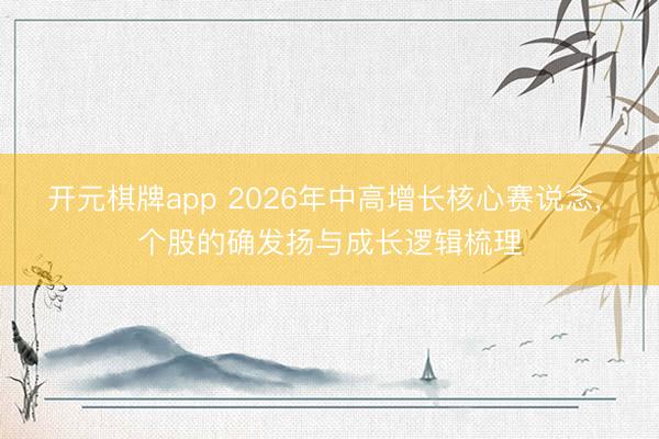 开元棋牌app 2026年中高增长核心赛说念, 个股的确发扬与成长逻辑梳理