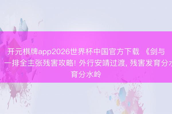 开元棋牌app2026世界杯中国官方下载 《剑与翼》一排全主张残害攻略! 外行安靖过渡, 残害发育分水岭