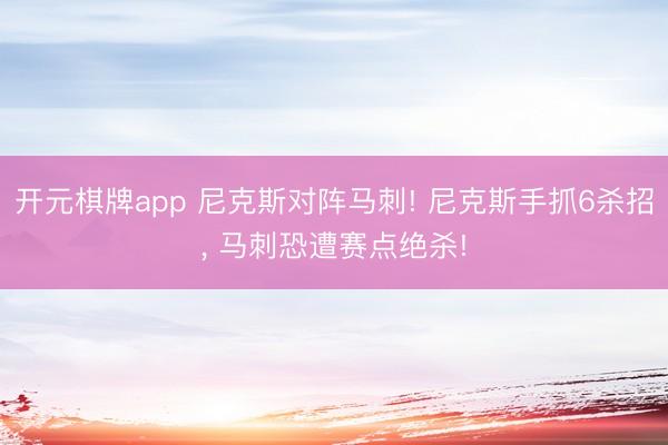 开元棋牌app 尼克斯对阵马刺! 尼克斯手抓6杀招, 马刺恐遭赛点绝杀!