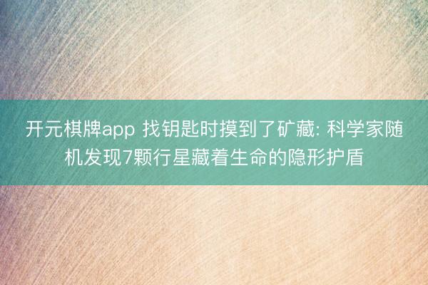 开元棋牌app 找钥匙时摸到了矿藏: 科学家随机发现7颗行星